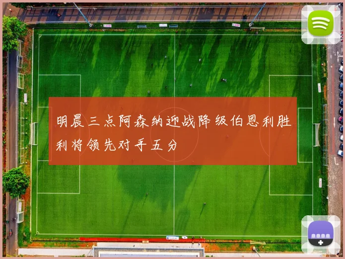 明晨三点阿森纳迎战降级伯恩利胜利将领先对手五分