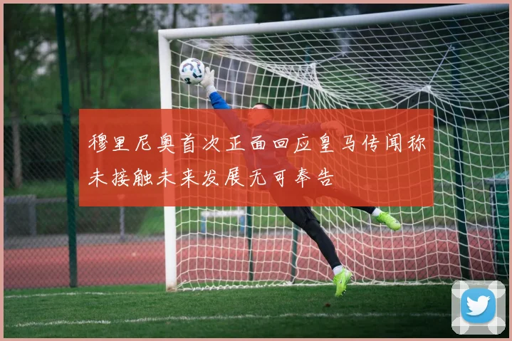 穆里尼奥首次正面回应皇马传闻称未接触未来发展无可奉告